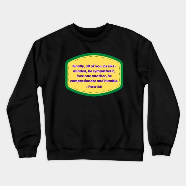 Bible Verse 1 Peter 3:8 Crewneck Sweatshirt by Prayingwarrior